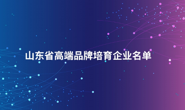 山东leyu乐鱼（中国）体育官方网站-LEYU.COM
股份有限公司入选“山东省高端品牌培育企业名单”